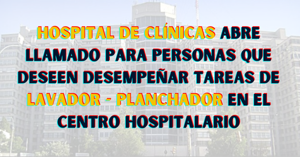 Hospital de Clínicas abre llamado para personas que deseen desempeñar tareas de Lavador y Planchador en el centro hospitalario