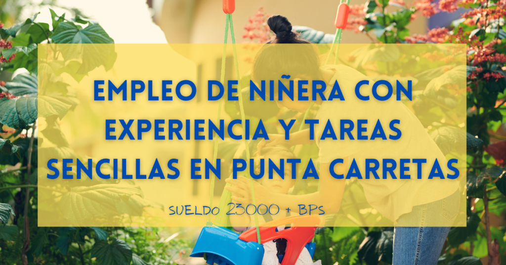 Empleo de Niñera Con Experiencia y Tareas Sencillas en Punta Carretas