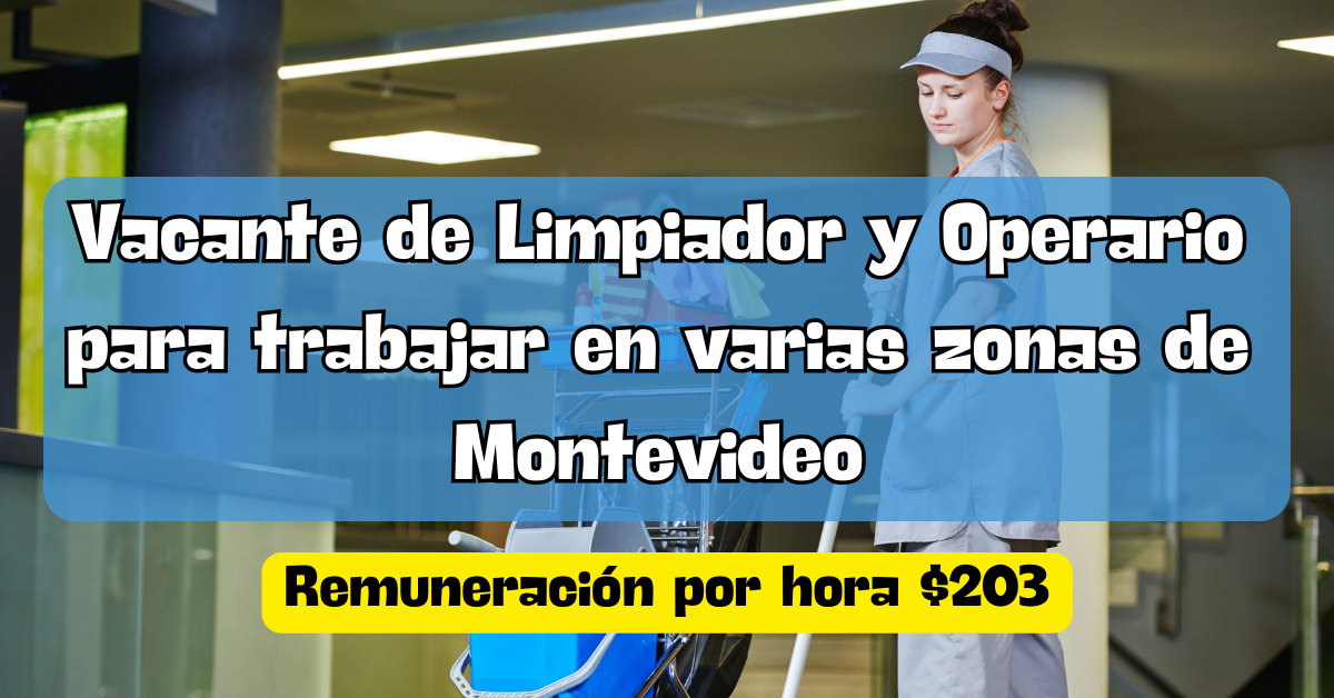 Vacante de Limpiador y Operario para trabajar en varias zonas de Montevideo